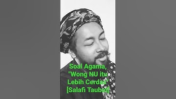 Wong itu  NU lebih Cerdas? [Salafi Taubat]