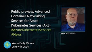 Public preview: Advanced Container Networking... - Azure Daily Minute Podcast - 04-JUN-2024