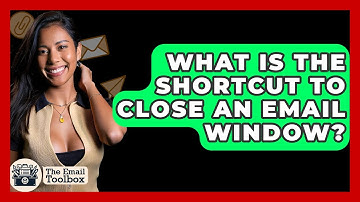 What Is The Shortcut To Close An Email Window? - TheEmailToolbox.com