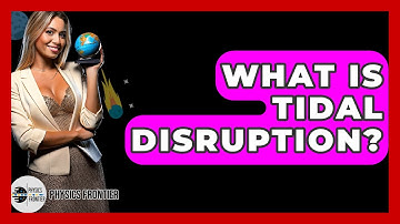 What Is Tidal Disruption? - Physics Frontier