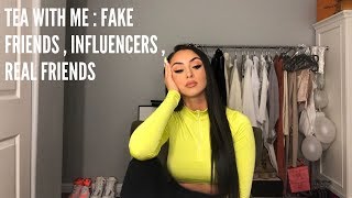 Tea With Me : Fake Friends , Influencers , Real Friends