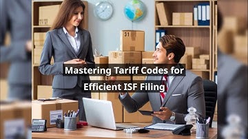 Mastering Tariff Codes for Efficient ISF Filing