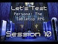 Let's Test: Persona The Tabletop RPG - Session 10