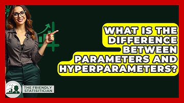 What Is The Difference Between Parameters And Hyperparameters? - The Friendly Statistician