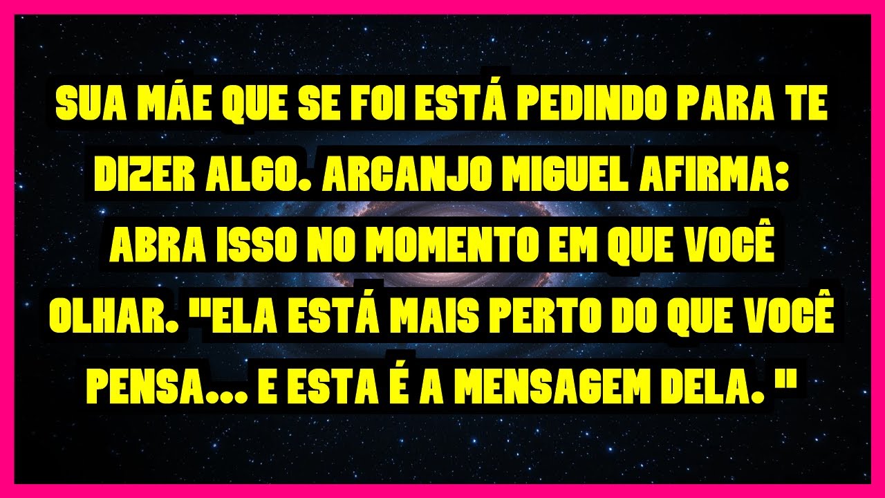 SUA MÃE QUE SE FOI ESTÁ PEDINDO PARA TE DIZER ALGO. ARCANJO MIGUEL AFIRMA: ABRA ISSO NO MOMENTO E...
