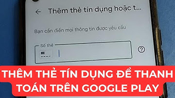 Hướng dẫn nhập thẻ tín dụng để thanh toán trên Google Play