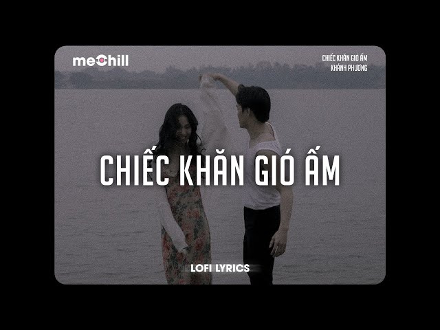 Chiếc Khăn Gió Ấm (Lofi Lyrics) - Khánh Phương x meChill / gửi cho em đêm lung linh Hot  Tiktok class=