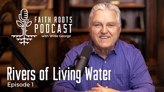Rivers Of Living Water - Episode 1 - Faith Roots Podcast With Willie George