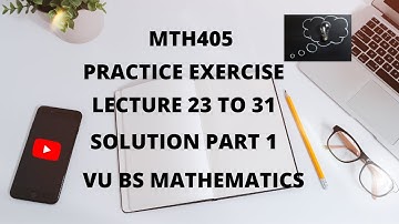 MTH405 | PRACTICE EXERCISE |  SOLUTION 23 TO 31 | PART 1 | VU BS MATHEMATICS | FINALTERM PREPARATION