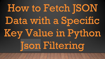 How to Fetch JSON Data with a Specific Key Value in Python Json Filtering