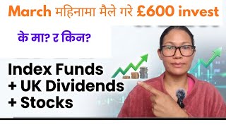 मैले March मा £600 कहाँ Invest गरे? | Index Fund + UK Dividend + Stocks