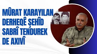 Mûrat Karayilan Derheqê Şehîd Sabrî Tendurek De Axivî.