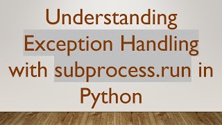 Understanding Exception Handling with subprocess.run in Python