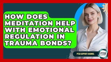 How Does Meditation Help With Emotional Regulation In Trauma Bonds? - PTSD Support Channel