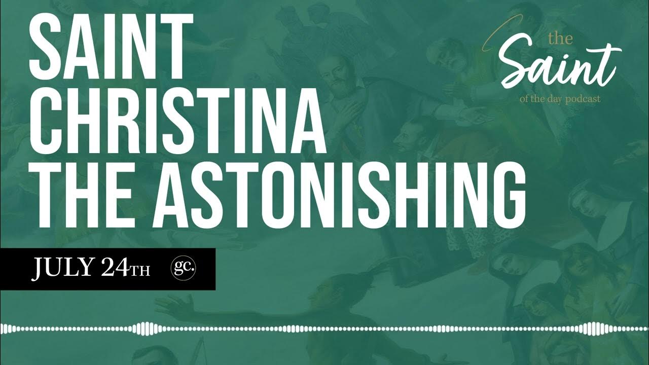 July 24th St. Christina the Astonishing The Saint of the Day Podcast(07)