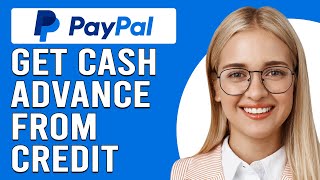 How To Get A Cash Advance From PayPal Credit (How Can I Get Cash Advance From PayPal?)