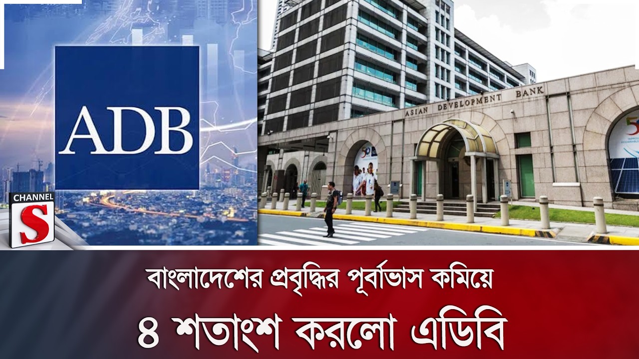 বাংলাদেশের প্রবৃদ্ধির পূর্বাভাস কমিয়ে ৪ শতাংশ করলো এডিবি | Channel S News