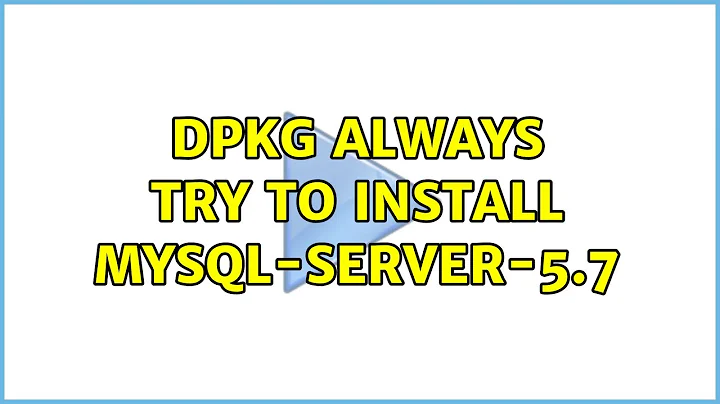 Ubuntu: dpkg always try to install mysql-server-5.7