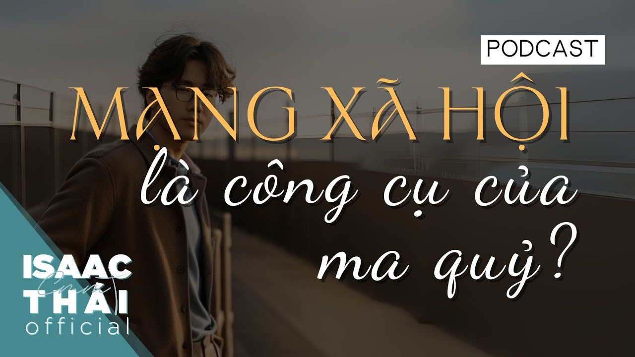MẠNG XÃ HỘI - CÓ PHẢI ĐANG BỊ MA QUỶ KIỂM SOÁT ? LÀ  CÔNG CỤ CỦA MA QUỶ ? Podcast by ISAAC THÁI