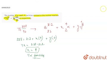 The number ofalpha and beta- particles emitted in the nuclear reaction Th_90^228 to Th_90^228 ar...