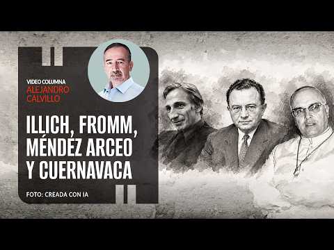 Illich, Fromm, Méndez Arceo y Cuernavaca. Por Alejandro Calvillo