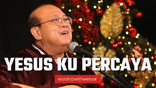 YESUS KU PERCAYA | WORSHIP WITH WELYAR 10 DESEMBER 2021