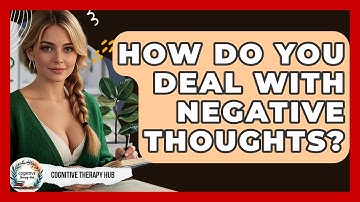 How Do You Deal With Negative Thoughts? - Cognitive Therapy Hub