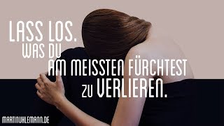 LASS LOS, was Du am meisten fürchtest zu verlieren/ Und ALLES ordnet sich. LIEBE ist die MACHT