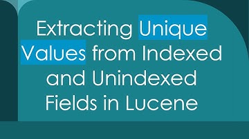 Extracting Unique Values from Indexed and Unindexed Fields in Lucene