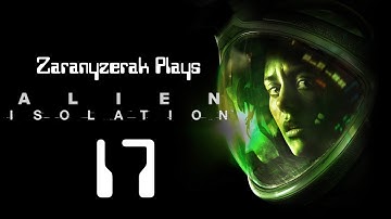 Zaranyzerak Plays Alien Isolation - Part 17 (Mission 14 - Part 1)