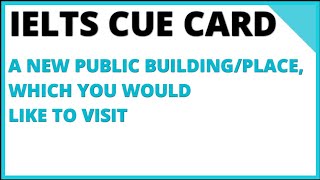 IELTS SPEAKING CUE CARD- Talk about a new public building/place which you would like to visit