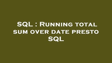 SQL : Running total sum over date presto SQL