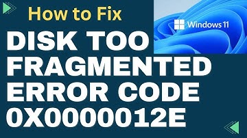 Disk Too Fragmented Error Code 0x0000012E in Windows 11 / 10 Fixed