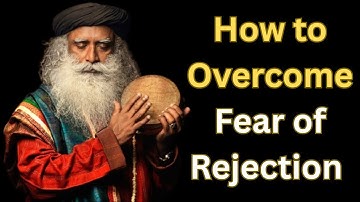 SADHGURU: How to Overcome Fear of Rejection | The Rejection Myth