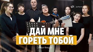 Дай мне гореть Тобой | песня | Семья Фищук