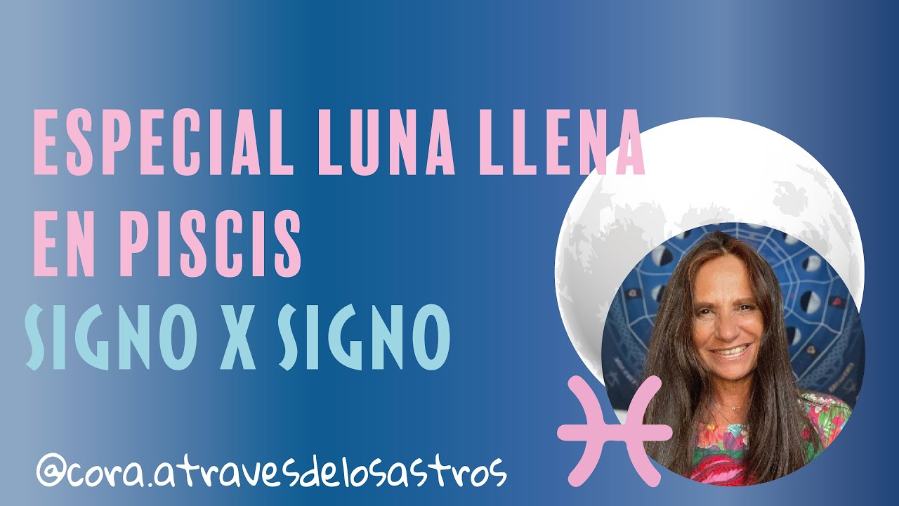 Especial Luna LLena en Piscis signo por signo - YouTube