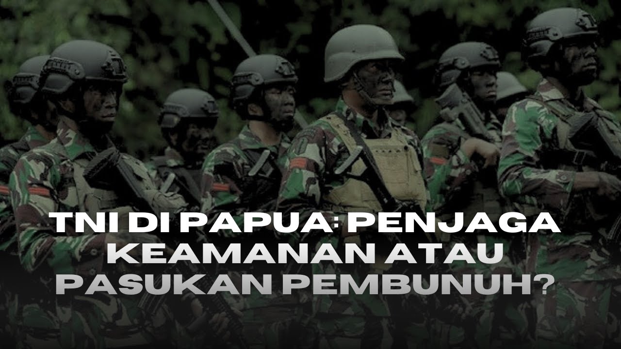 TNI di Papua: Penjaga Keamanan atau Pasukan Pembunuh?