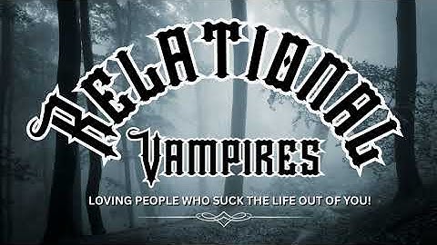 CONTROLLING PEOPLE (Part 1- Relational Vampires)