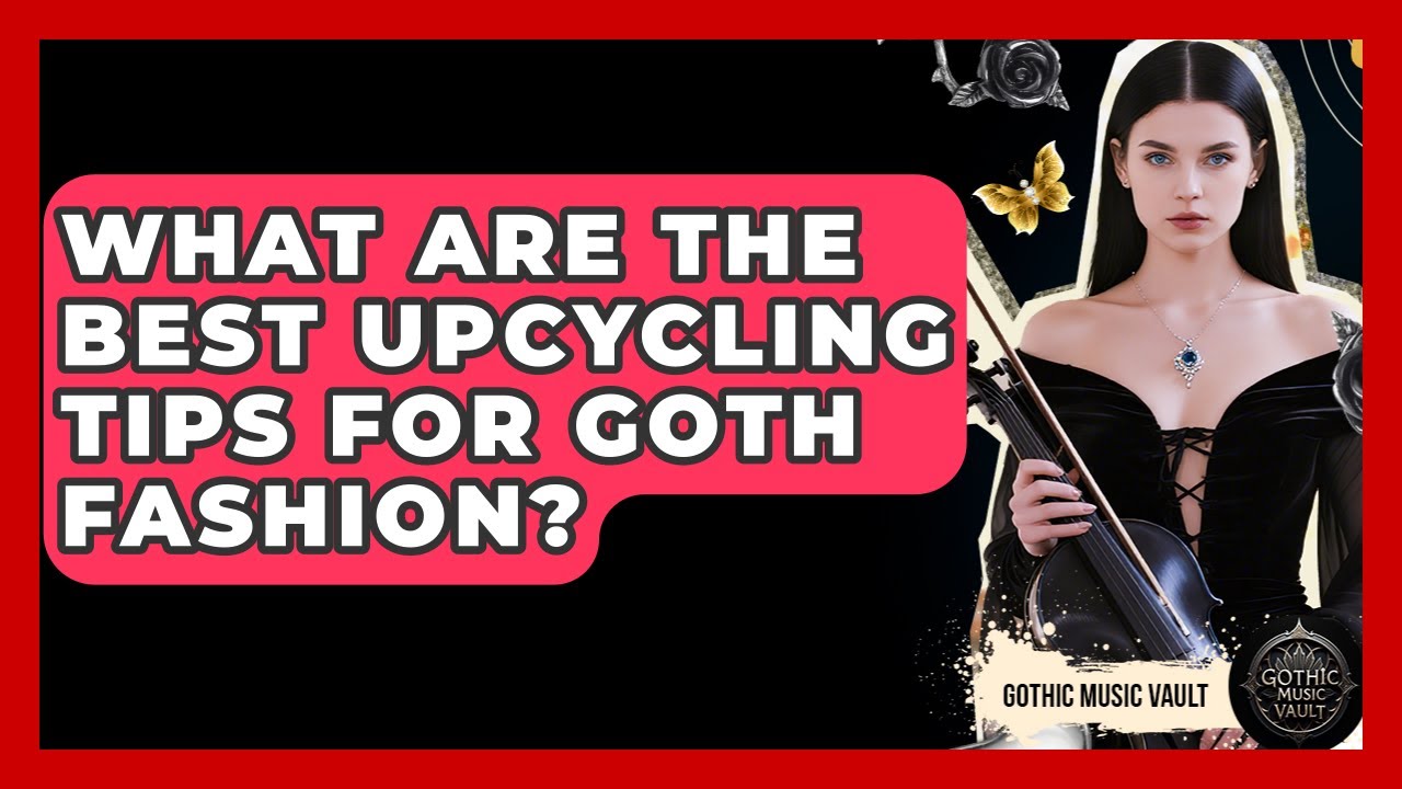 What Are The Best Upcycling Tips For Goth Fashion? - Goth Music Vault