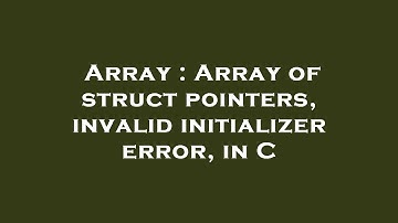 Array : Array of struct pointers, invalid initializer error, in C