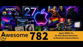 AwesomeCast 782: Apple WWDC AI, He-Man Movie Reactions & Nintendo Classics Return