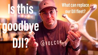 Is this Goodbye DJI?  What can replace our DJI Drones in 2021
