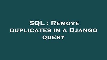 SQL : Remove duplicates in a Django query