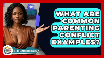 What Are Common Parenting Conflict Examples? - Better Family Relationships