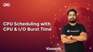CPU Scheduling with CPU & I/O Burst Time | Viomesh Singh |  GeeksforGeeks GATE