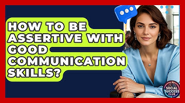 How To Be Assertive With Good Communication Skills? - Social Success Club