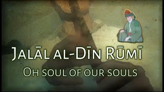 Jalāl al-Dīn Rūmī - Oh soul of our souls (narrated)