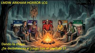 LMDW ARKHAM HORROR LCG , un poco de chapa: ¿Desbalancea el juego el capítulo 2?