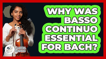 Why Was Basso Continuo Essential For Bach? - Classical Serenade