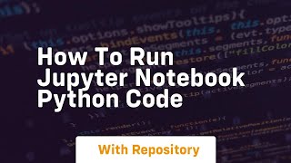 how to run jupyter notebook python code